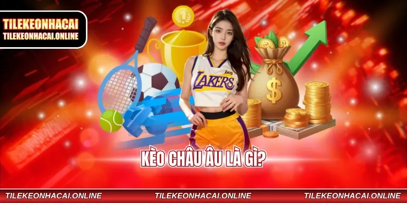 Kèo châu Âu là gì?