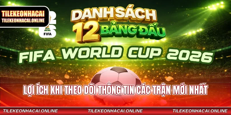 Lợi ích khi theo dõi thông tin các trận mới nhất
